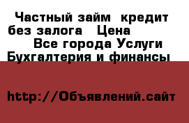 Частный займ, кредит без залога › Цена ­ 1 500 000 - Все города Услуги » Бухгалтерия и финансы   